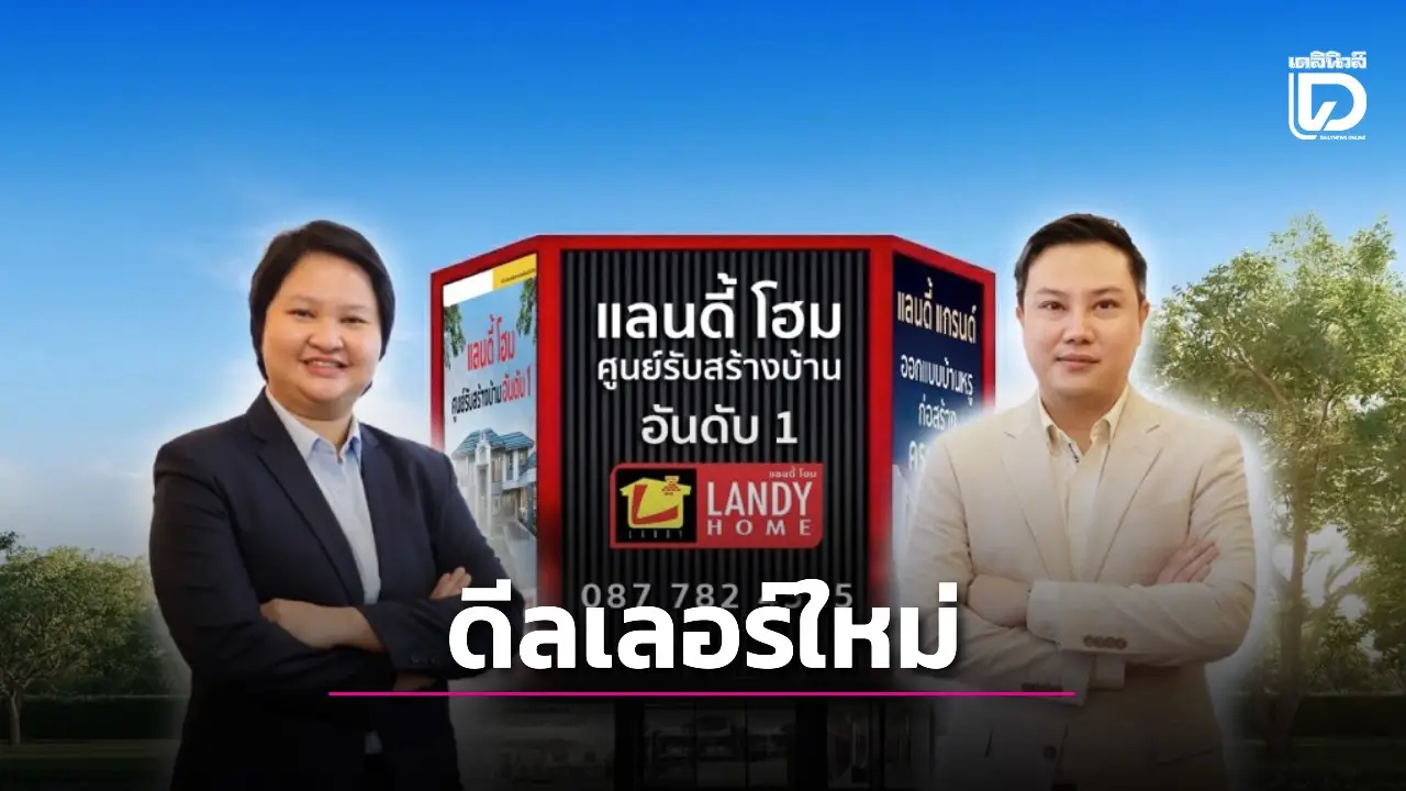 ‘แลนดี้ โฮม’ เดินเกมรุกครั้งใหญ่ เปิดตัวโมเดลธุรกิจดีลเลอร์ใหม่ปักหมุดชลบุรี เจ้าแรกภาคตะวันออก