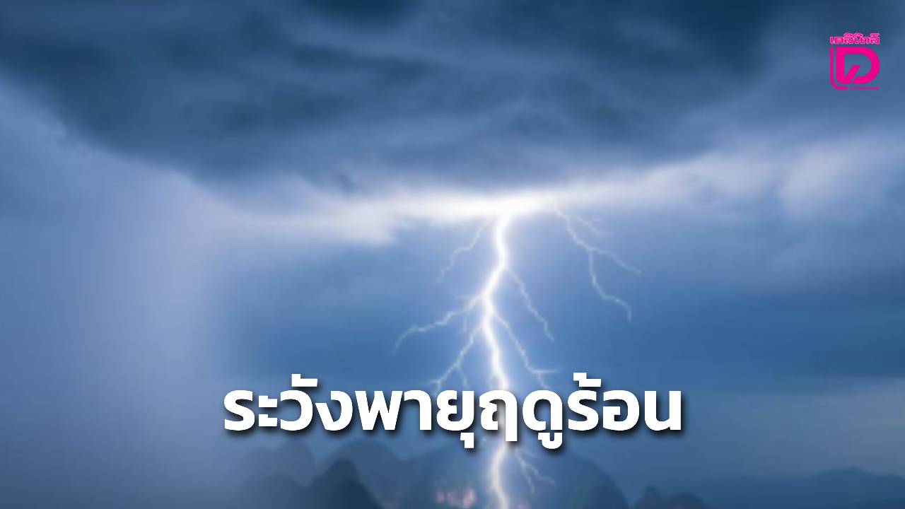 กรมอุตุฯ เตือน 16 – 20 เม.ย ไทยเจอพายุฤดูร้อน ระวังฝนลม กระโชกแรง ลูกเห็บตกบางพื้นที่