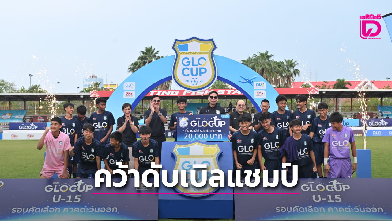'อัสสัมชัญศรีราชา' เบิ้ลแชมป์ ปิดจ๊อบศึกลูกหนังเยาวชน 'GLO Cup 2026' ภาคตะวันออก