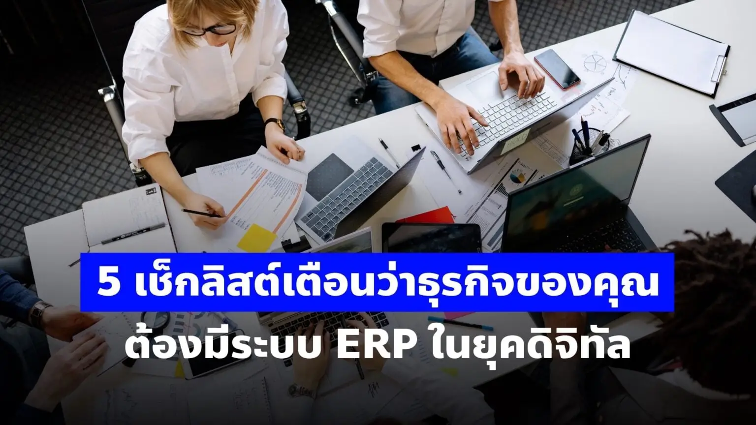 5 เช็กลิสต์เตือนว่าธุรกิจของคุณต้องมีระบบ ERP ในยุคดิจิทัล